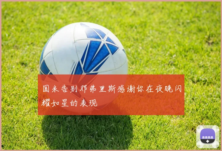国米告别邓弗里斯感谢你在夜晚闪耀如星的表现