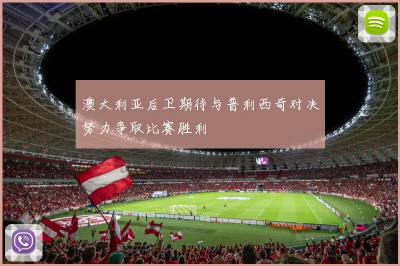 澳大利亚后卫期待与普利西奇对决努力争取比赛胜利